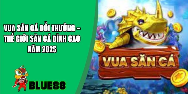 Vua Săn Cá Đổi Thưởng